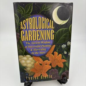Astrological Gardening : The Ancient Wisdom of Successful Planting and...